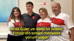 Arda Güler ve ailesi bir arada! Fotoğrafa sosyal medyada yorum yağdı!