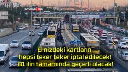 Elinizdeki kartların hepsi teker teker iptal edilecek! 81 ilin tamamında geçerli olacak!