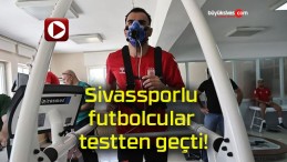 Sivassporlu futbolcular testten geçti!