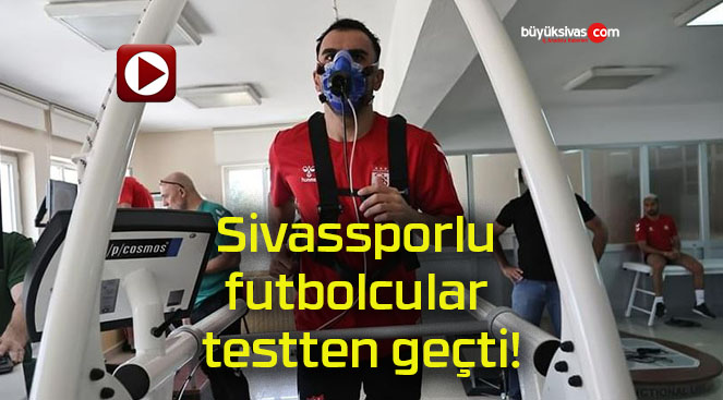 Sivassporlu futbolcular testten geçti!