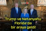 Trump ve Netanyahu Florida’da bir araya geldi!