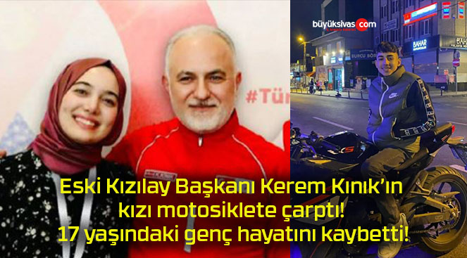 Eski Kızılay Başkanı Kerem Kınık’ın kızı motosiklete çarptı! 17 yaşındaki genç hayatını kaybetti!