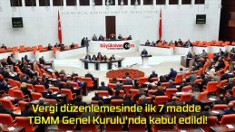 Vergi düzenlemesinde ilk 7 madde TBMM Genel Kurulu’nda kabul edildi!