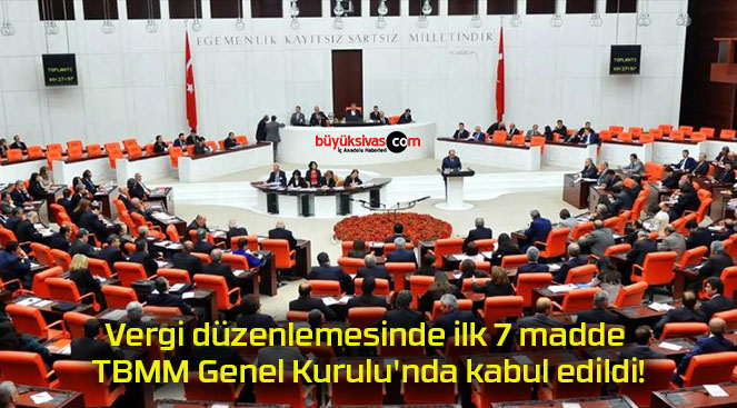 Vergi düzenlemesinde ilk 7 madde TBMM Genel Kurulu’nda kabul edildi!