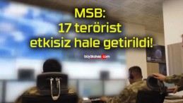 MSB: 17 terörist etkisiz hale getirildi!
