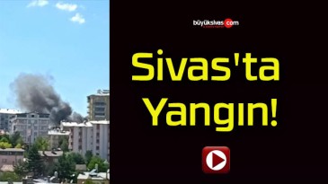 Sivas’ta Yangın!