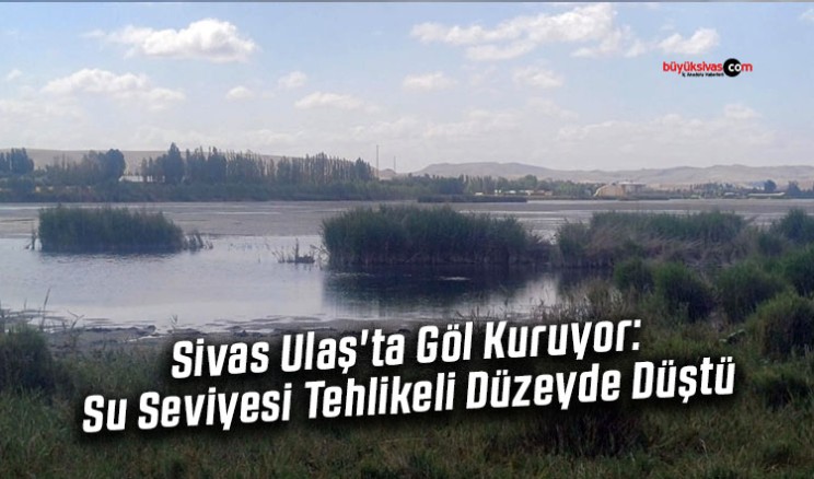 Sivas Ulaş’ta Göl Kuruyor: Su Seviyesi Tehlikeli Düzeyde Düştü