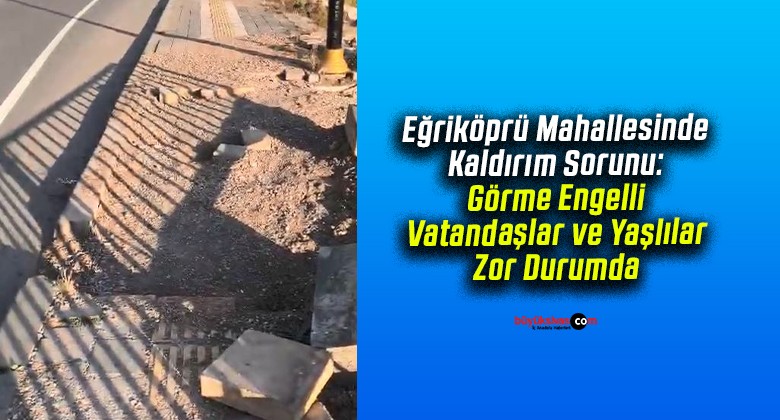 Eğriköprü Mahallesinde Kaldırım Sorunu! Görme Engelliler Zor Durumda