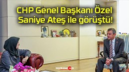CHP Genel Başkanı Özel Saniye Ateş ile görüştü!