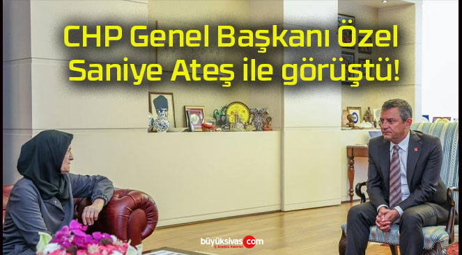 CHP Genel Başkanı Özel Saniye Ateş ile görüştü!