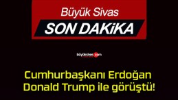 Cumhurbaşkanı Erdoğan Donald Trump ile görüştü!