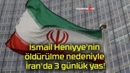 İsmail Heniyye’nin öldürülme nedeniyle İran’da 3 günlük yas!