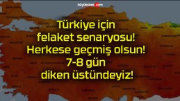 Türkiye için felaket senaryosu! Herkese geçmiş olsun! 7-8 gün diken üstündeyiz!