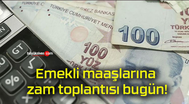 Emekli maaşlarına zam toplantısı bugün!