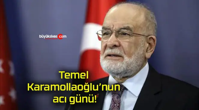 Temel Karamollaoğlu’nun acı günü!