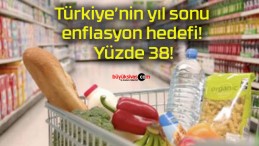 Türkiye’nin yıl sonu enflasyon hedefi! Yüzde 38!