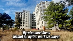 Öğretmenevi Sivas hizmet içi eğitim merkezi oluyor