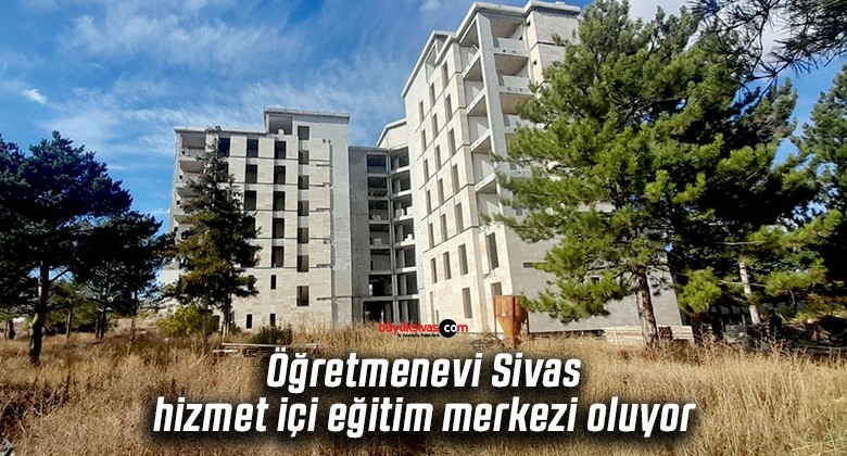 Öğretmenevi Sivas hizmet içi eğitim merkezi oluyor