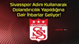 Sivasspor Adını Kullanarak Dolandırıcılık Yapıldığına Dair İhbarlar Geliyor!