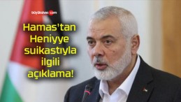 Hamas’tan Heniyye suikastıyla ilgili açıklama!