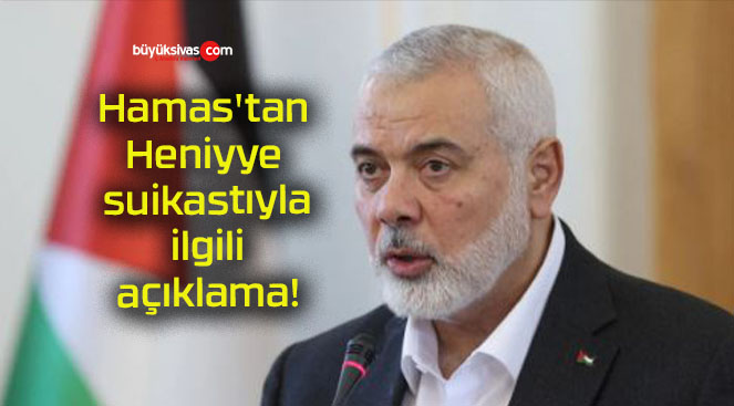 Hamas’tan Heniyye suikastıyla ilgili açıklama!