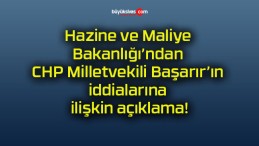 Hazine ve Maliye Bakanlığı’ndan CHP Milletvekili Başarır’ın iddialarına ilişkin açıklama!