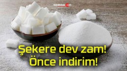 Şekere dev zam! Önce indirim!