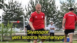 Sivasspor yeni sezona hazırlanıyor!
