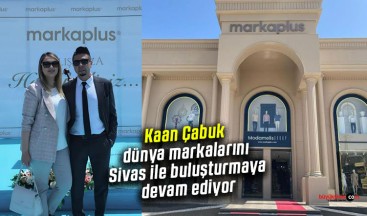 Kaan Çabuk dünya markalarını Sivas ile buluşturmaya devam ediyor