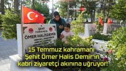 15 Temmuz kahramanı Şehit Ömer Halis Demir’in kabri ziyaretçi akınına uğruyor!