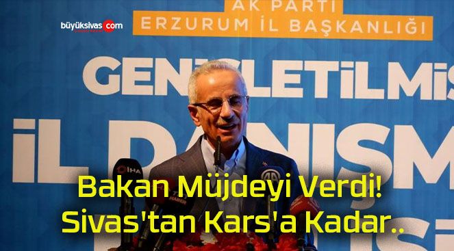 Bakan Müjdeyi Verdi! Sivas’tan Kars’a Kadar..