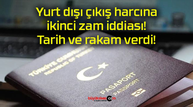 Yurt dışı çıkış harcına ikinci zam iddiası! Tarih ve rakam verdi!