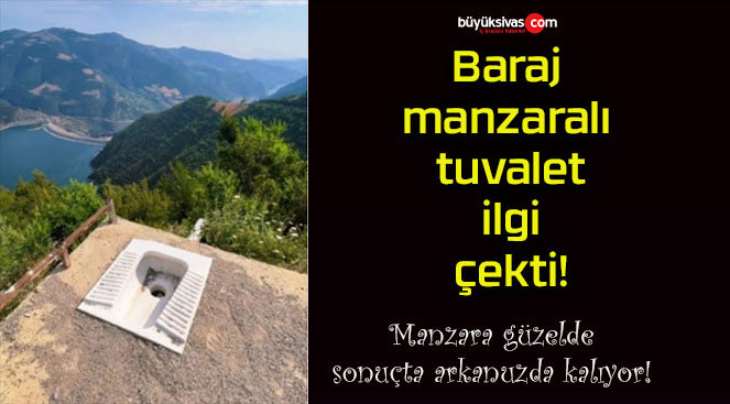 Baraj manzaralı tuvalet ilgi çekti!