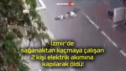 İzmir’de sağanaktan kaçmaya çalışan 2 kişi elektrik akımına kapılarak öldü!