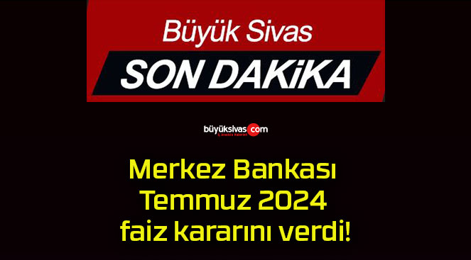 Merkez Bankası Temmuz 2024 faiz kararını verdi!