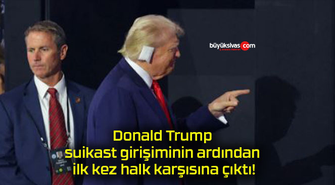 Donald Trump suikast girişiminin ardından ilk kez halk karşısına çıktı!