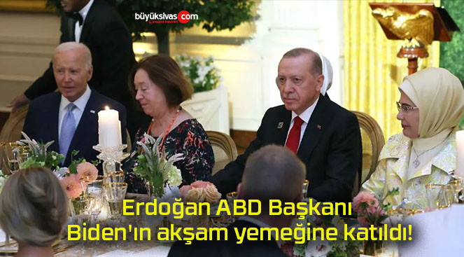 Erdoğan ABD Başkanı Biden’ın akşam yemeğine katıldı!