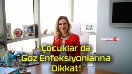 Çocuklar da Göz Enfeksiyonlarına Dikkat!