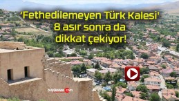 ‘Fethedilemeyen Türk Kalesi’ 8 asır sonra da dikkat çekiyor!