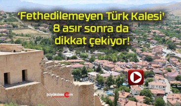 ‘Fethedilemeyen Türk Kalesi’ 8 asır sonra da dikkat çekiyor!