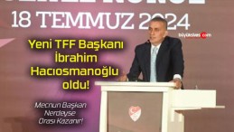Yeni TFF Başkanı İbrahim Hacıosmanoğlu oldu!