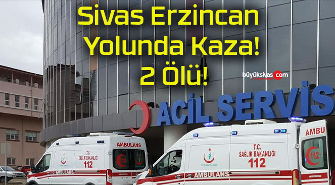 Sivas Erzincan Yolunda Kaza! 2 Ölü!