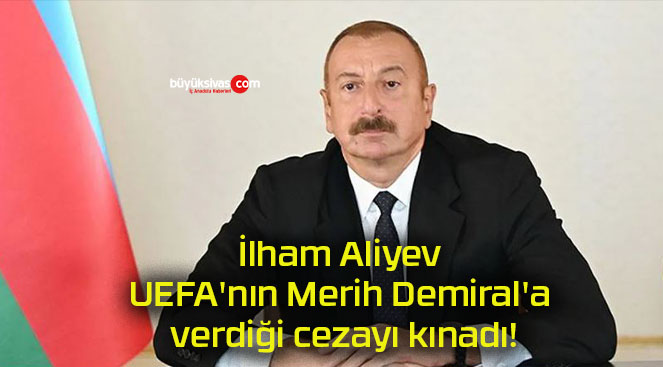 İlham Aliyev UEFA’nın Merih Demiral’a verdiği cezayı kınadı!