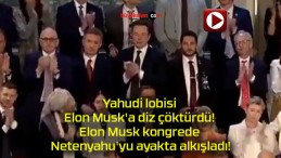 Yahudi lobisi Elon Musk’a diz çöktürdü! Elon Musk kongrede Netenyahu’yu ayakta alkışladı!