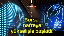 Borsa haftaya yükselişle başladı!