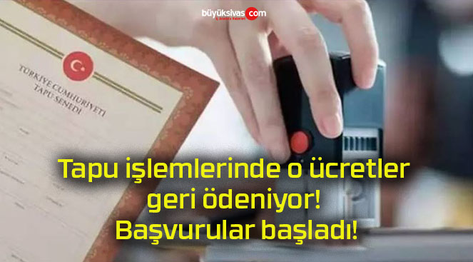 Tapu işlemlerinde o ücretler geri ödeniyor! Başvurular başladı!