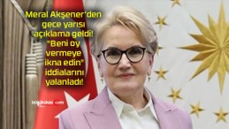 Meral Akşener’den gece yarısı açıklama geldi! “Beni oy vermeye ikna edin” iddialarını yalanladı!