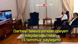 Darbeyi televizyondan izleyen Kılıçdaroğlu’ndan 15 temmuz paylaşımı!
