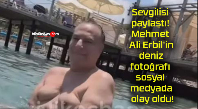 Sevgilisi paylaştı! Mehmet Ali Erbil’in deniz fotoğrafı sosyal medyada olay oldu!