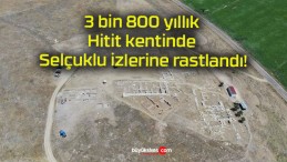 3 bin 800 yıllık Hitit kentinde Selçuklu izlerine rastlandı!